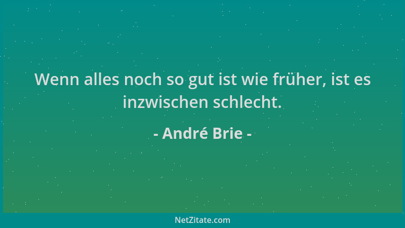 André Brie - Wenn alles noch so gut ist wie früher, ist es inzwischen schlecht....