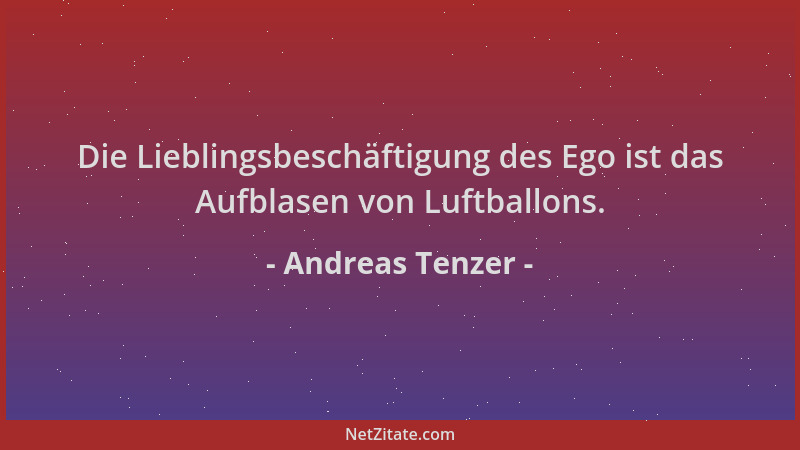Andreas Tenzer - Die Lieblingsbeschäftigung des Ego ist das Aufblasen von Luftballons....