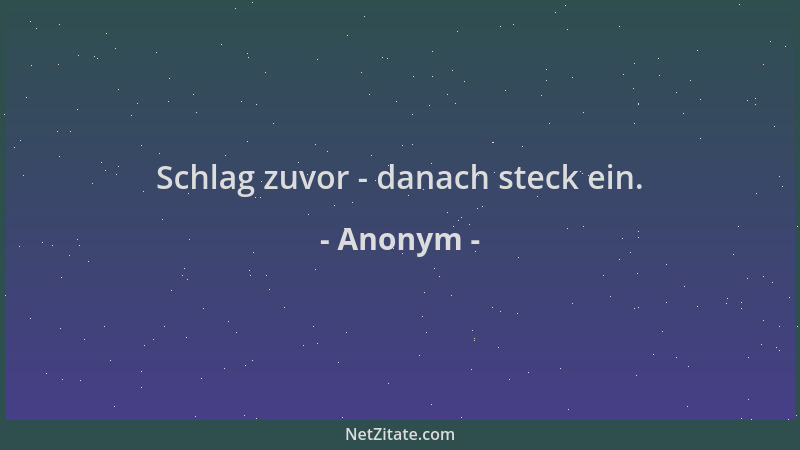 Anonym - Schlag zuvor - danach steck ein....