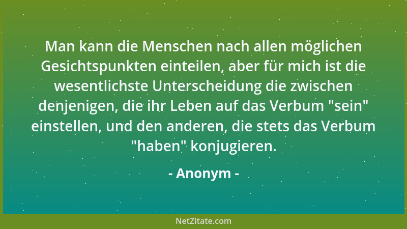 Anonym - Man kann die Menschen nach allen möglichen Gesichtspunkten einteilen, aber für mich ist die wesentlichste Untersch...
