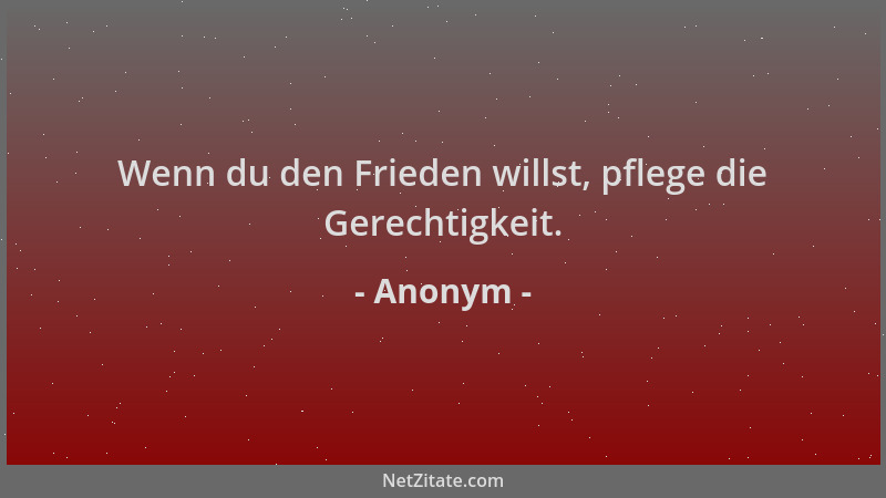 Anonym - Wenn du den Frieden willst, pflege die Gerechtigkeit....
