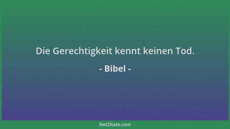 Bibel - Die Gerechtigkeit kennt keinen Tod....