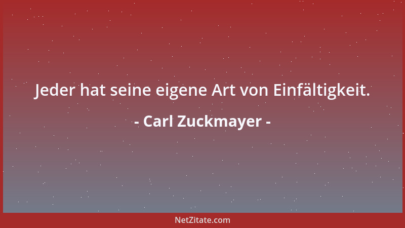 Carl Zuckmayer - Jeder hat seine eigene Art von Einfältigkeit....