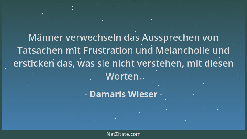 Damaris Wieser - Männer verwechseln das Aussprechen von Tatsachen mit Frustration und Melancholie und ersticken das, was si...
