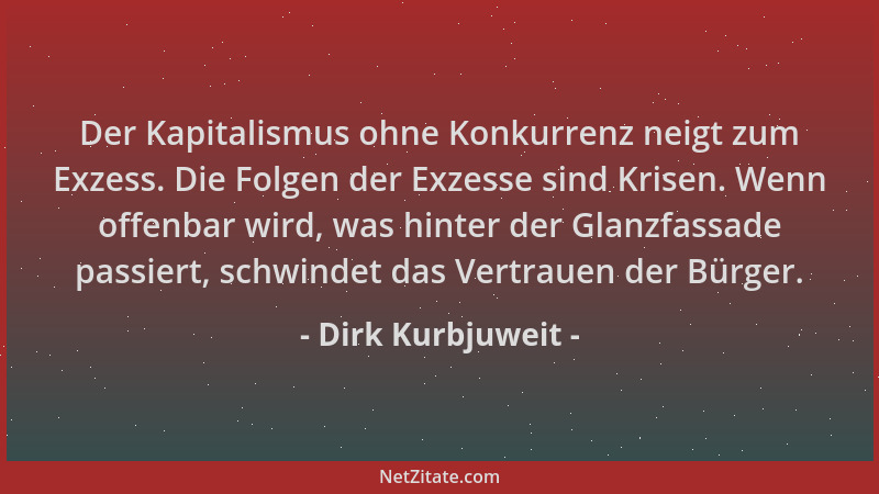 Dirk Kurbjuweit - Der Kapitalismus ohne Konkurrenz neigt zum Exzess. Die Folgen der Exzesse sind Krisen. Wenn offenbar wird...