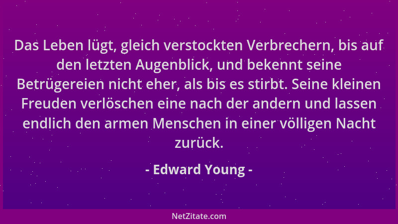 Edward Young - Das Leben lügt, gleich verstockten Verbrechern, bis auf den letzten Augenblick, und bekennt seine Betrügerei...