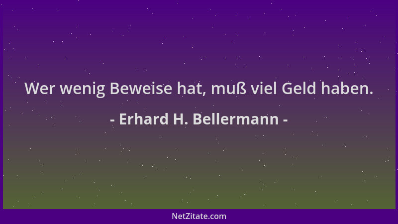 Erhard H. Bellermann - Wer wenig Beweise hat, muß viel Geld haben....