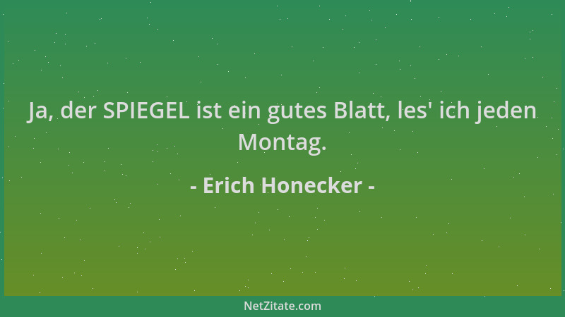 Erich Honecker - Ja, der SPIEGEL ist ein gutes Blatt, les ' ich jeden Montag....