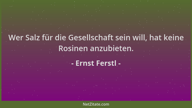 Ernst Ferstl - Wer Salz für die Gesellschaft sein will, hat keine Rosinen anzubieten....