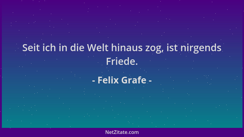 Felix Grafe - Seit ich in die Welt hinaus zog, ist nirgends Friede....