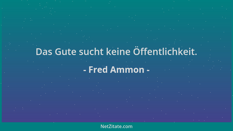 Fred Ammon - Das Gute sucht keine Öffentlichkeit....
