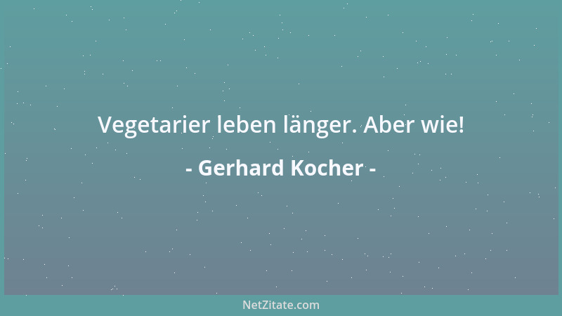 Gerhard Kocher - Vegetarier leben länger. Aber wie!...