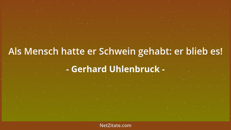 Gerhard Uhlenbruck - Als Mensch hatte er Schwein gehabt: er blieb es!...
