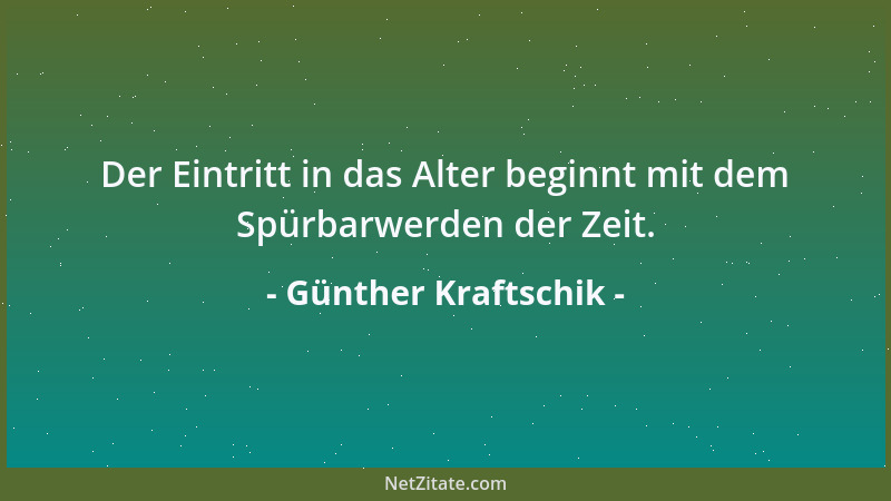 Günther Kraftschik - Der Eintritt in das Alter beginnt mit dem Spürbarwerden der Zeit....