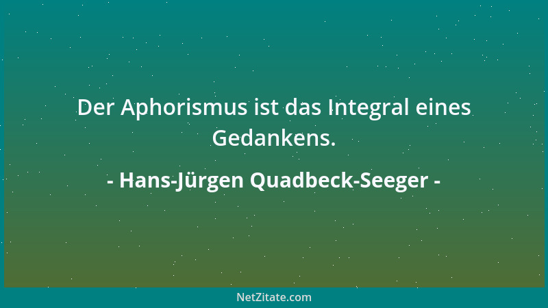 Hans-Jürgen Quadbeck-Seeger - Der Aphorismus ist das Integral eines Gedankens....