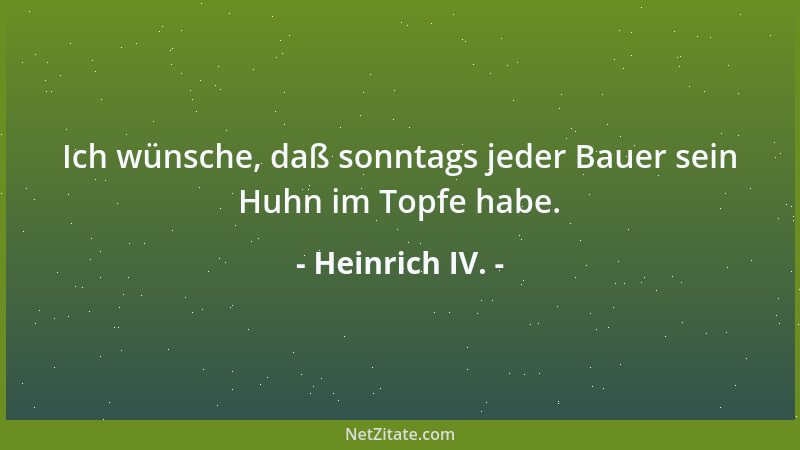 Heinrich IV. - Ich wünsche, daß sonntags jeder Bauer sein Huhn im Topfe habe....