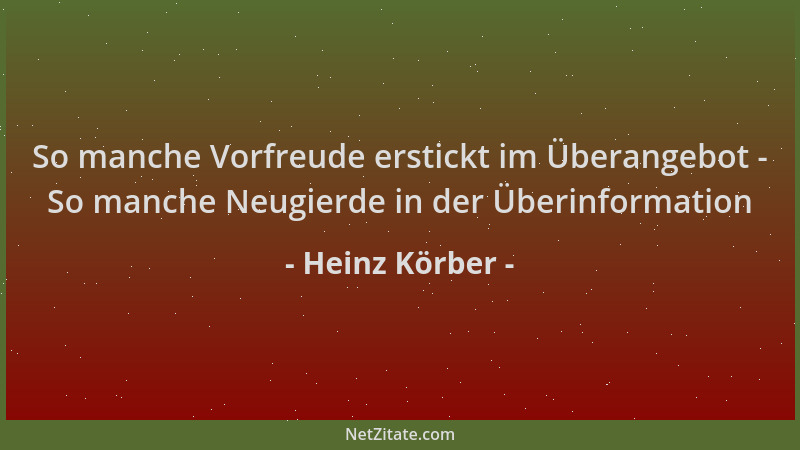 Heinz Körber - So manche Vorfreude erstickt im Überangebot - So manche Neugierde in der Überinformation...