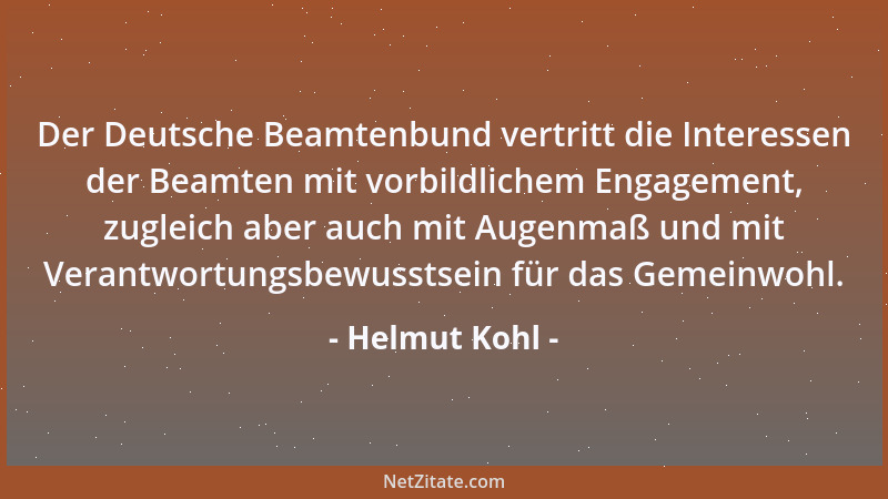 Helmut Kohl - Der Deutsche Beamtenbund vertritt die Interessen der Beamten mit vorbildlichem Engagement, zugleich aber auch...