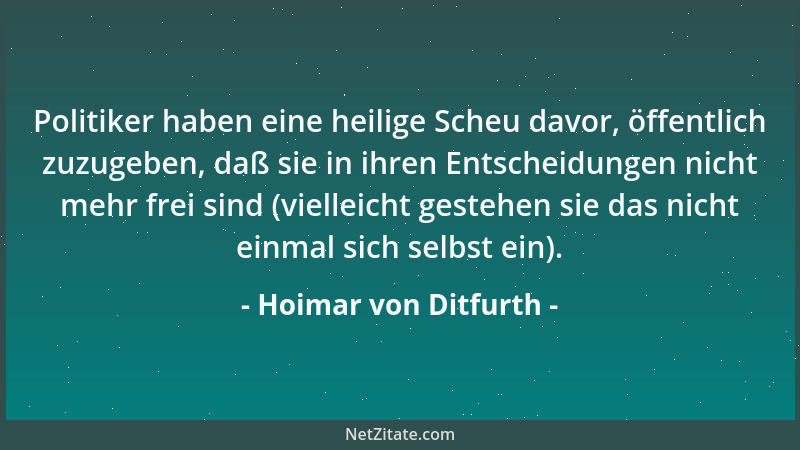 Hoimar von Ditfurth - Politiker haben eine heilige Scheu davor, öffentlich zuzugeben, daß sie in ihren Entscheidungen nicht...