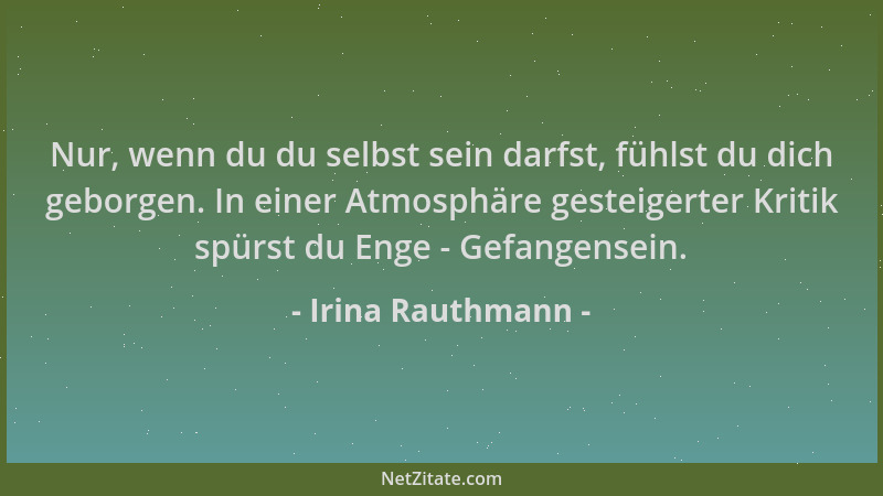 Irina Rauthmann - Nur, wenn du du selbst sein darfst, fühlst du dich geborgen. In einer Atmosphäre gesteigerter Kritik spür...