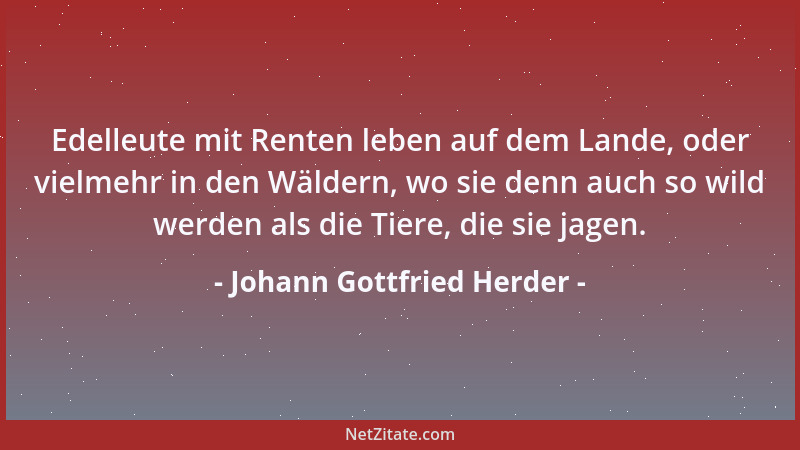 Johann Gottfried Herder - Talare hindern freien Gang, Reichtümer freie Seele....