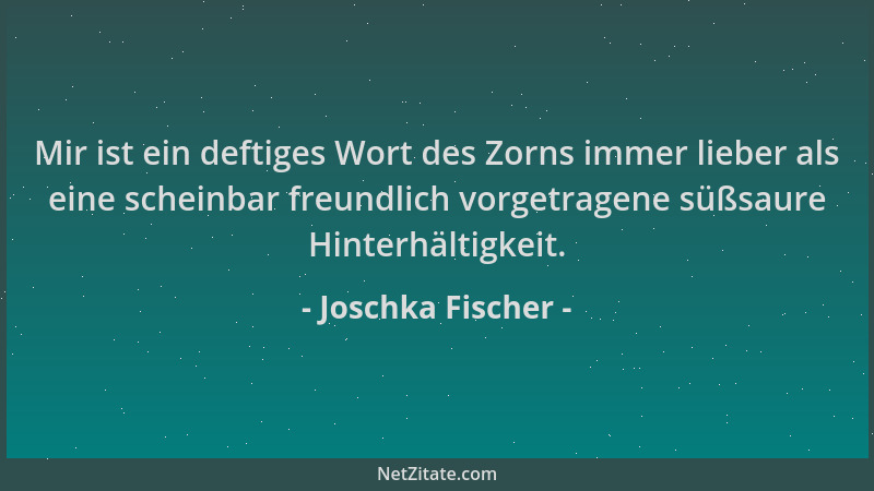 Joschka Fischer - Mir ist ein deftiges Wort des Zorns immer lieber als eine scheinbar freundlich vorgetragene süßsaure Hint...