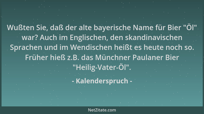 Kalenderspruch - Wußten Sie, daß der alte bayerische Name für Bier  "Öl " war? Auch im Englischen, den skandinavischen Sprach...