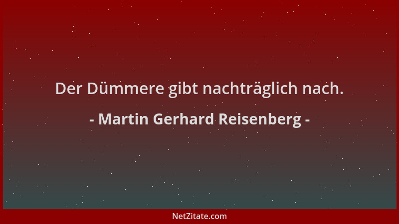 Martin Gerhard Reisenberg - Der Dümmere gibt nachträglich nach....