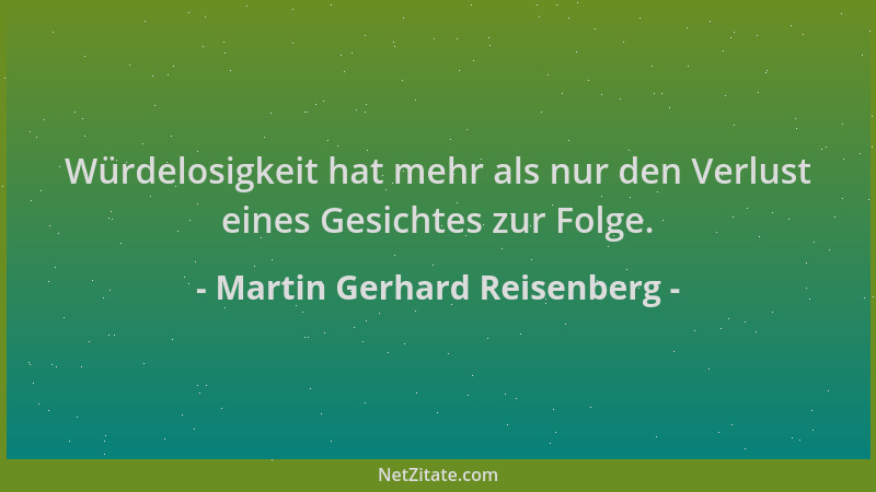 Martin Gerhard Reisenberg - Würdelosigkeit hat mehr als nur den Verlust eines Gesichtes zur Folge....