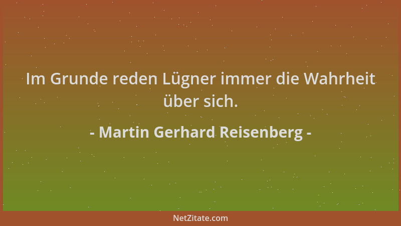 Martin Gerhard Reisenberg - Im Grunde reden Lügner immer die Wahrheit über sich....