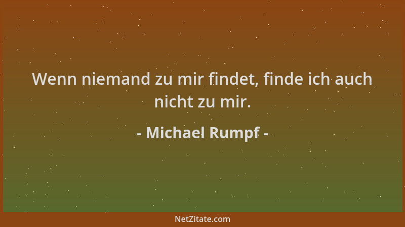 Michael Rumpf - Wenn niemand zu mir findet, finde ich auch nicht zu mir....