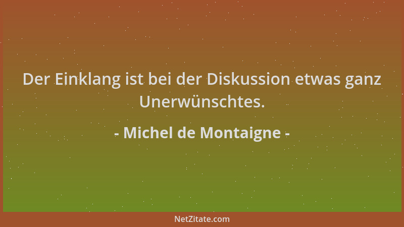 Michel de Montaigne - Der Einklang ist bei der Diskussion etwas ganz Unerwünschtes....