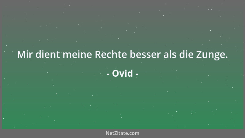 Ovid - Mir dient meine Rechte besser als die Zunge....