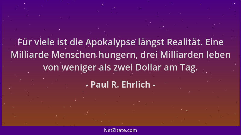 Paul R. Ehrlich - Für viele ist die Apokalypse längst Realität. Eine Milliarde Menschen hungern, drei Milliarden leben von...
