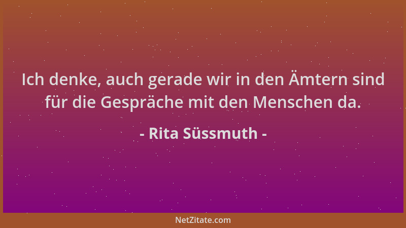 Rita Süssmuth - Ich denke, auch gerade wir in den Ämtern sind für die Gespräche mit den Menschen da....