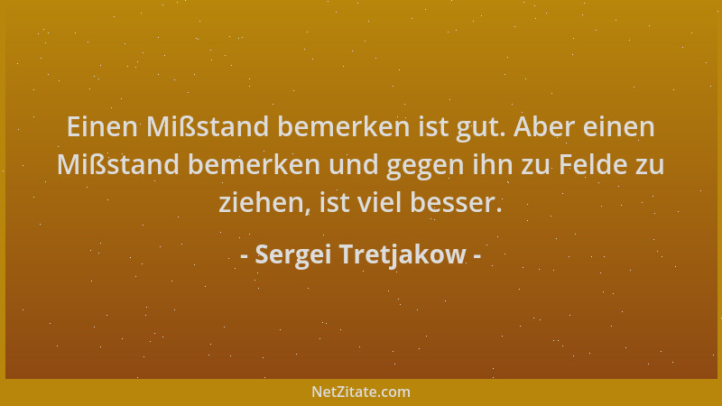 Sergei Tretjakow - Einen Mißstand bemerken ist gut. Aber einen Mißstand bemerken und gegen ihn zu Felde zu ziehen, ist viel...