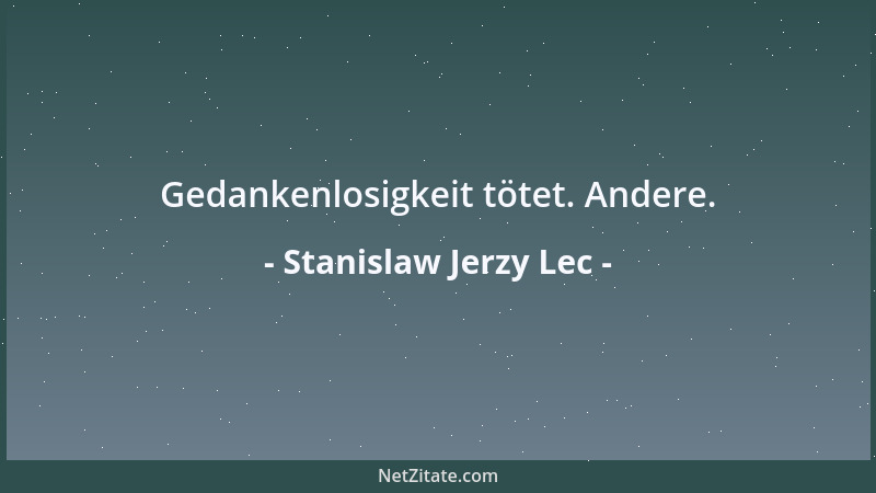 Stanislaw Jerzy Lec - Gedankenlosigkeit tötet. Andere....