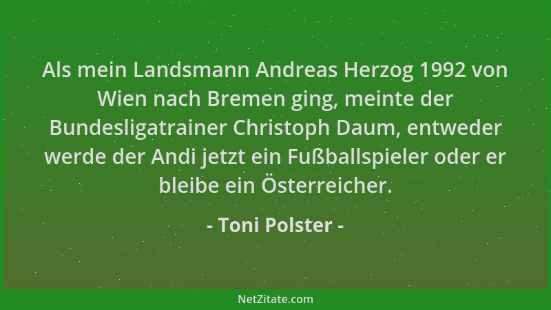 Toni Polster - Als mein Landsmann Andreas Herzog 1992 von Wien nach Bremen ging, meinte der Bundesligatrainer Christoph Dau...