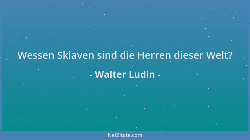 Walter Ludin - Wessen Sklaven sind die Herren dieser Welt?...