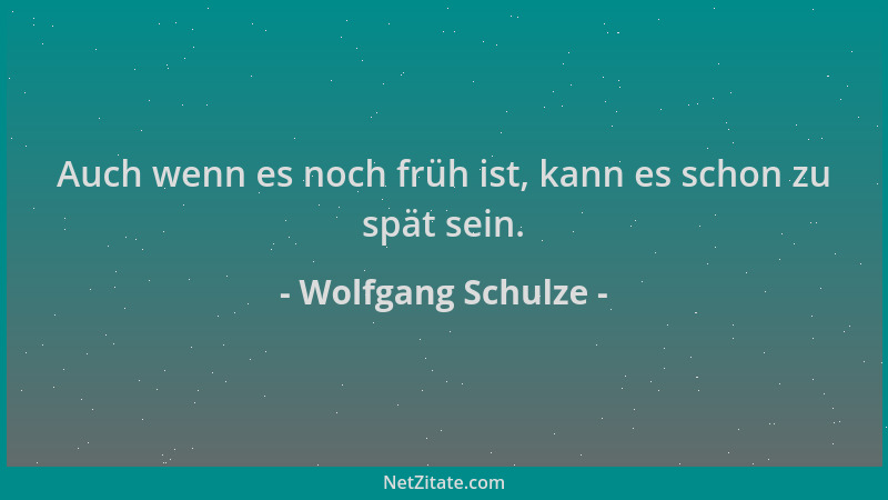 Wolfgang Schulze - Auch wenn es noch früh ist, kann es schon zu spät sein....