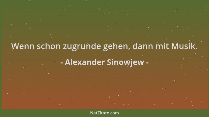 Alexander Sinowjew - Wenn schon zugrunde gehen, dann mit Musik....