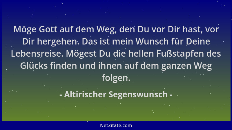Altirischer Segenswunsch - Möge Gott auf dem Weg, den Du vor Dir hast, vor Dir hergehen. Das ist mein Wunsch für Deine Lebe...