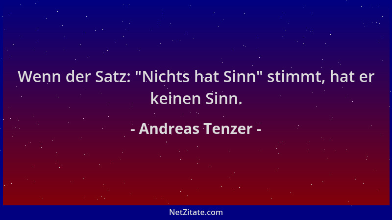 Andreas Tenzer - Wenn der Satz:  "Nichts hat Sinn " stimmt, hat er keinen Sinn....
