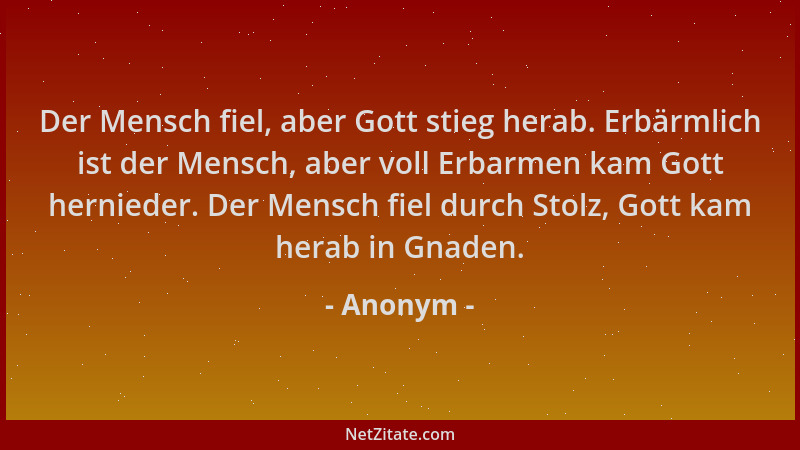 Anonym - Der Mensch fiel, aber Gott stieg herab. Erbärmlich ist der Mensch, aber voll Erbarmen kam Gott hernieder. Der Mens...