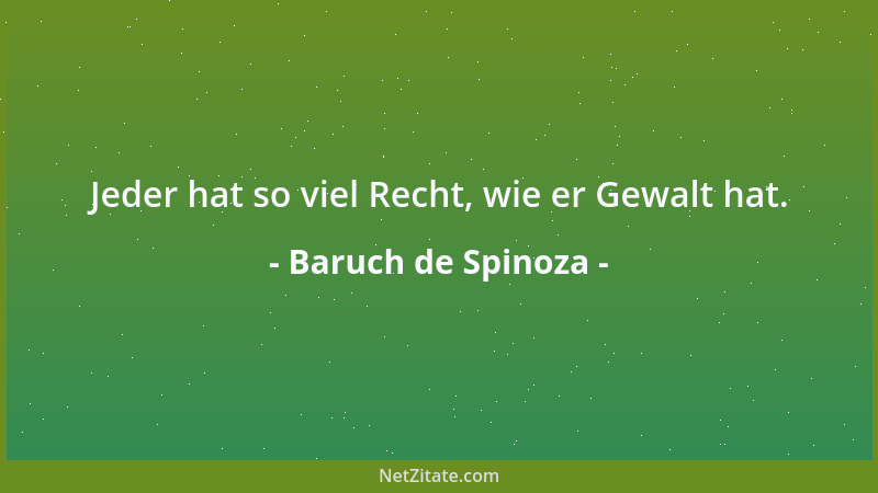 Baruch de Spinoza - Jeder hat so viel Recht, wie er Gewalt hat....