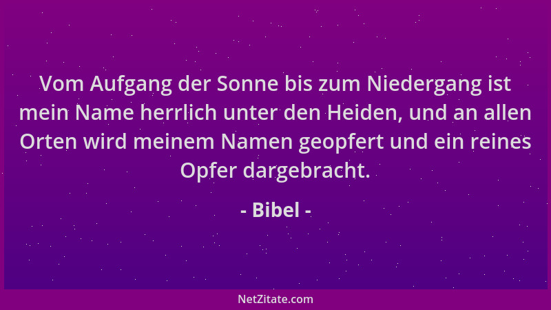 Bibel - Vom Aufgang der Sonne bis zum Niedergang ist mein Name herrlich unter den Heiden, und an allen Orten wird meinem Na...