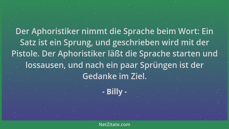 Billy - Der Aphoristiker nimmt die Sprache beim Wort: Ein Satz ist ein Sprung, und geschrieben wird mit der Pistole. Der Ap...