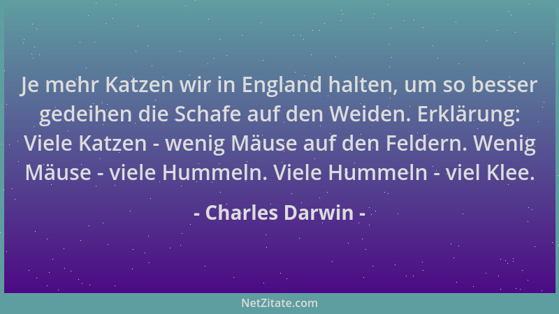 Charles Darwin - Je mehr Katzen wir in England halten, um so besser gedeihen die Schafe auf den Weiden. Erklärung: Viele Ka...