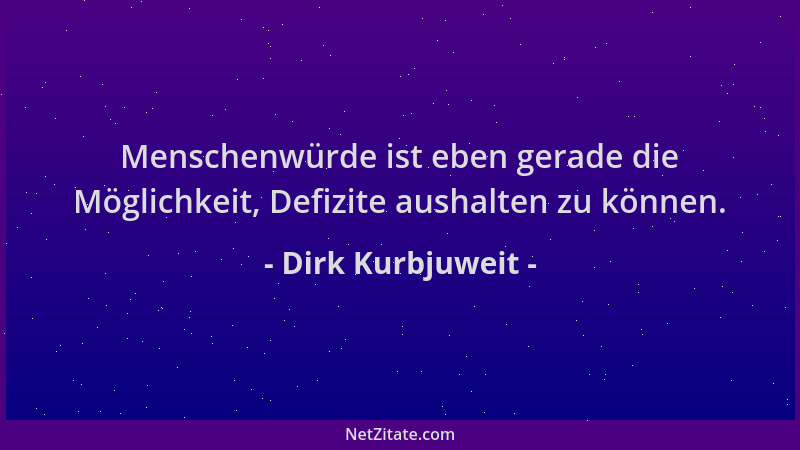 Dirk Kurbjuweit - Menschenwürde ist eben gerade die Möglichkeit, Defizite aushalten zu können....