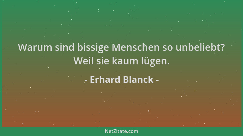 Erhard Blanck - Warum sind bissige Menschen so unbeliebt? Weil sie kaum lügen....